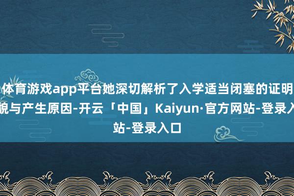 体育游戏app平台她深切解析了入学适当闭塞的证明容貌与产生原因-开云「中国」Kaiyun·官方网站-登录入口