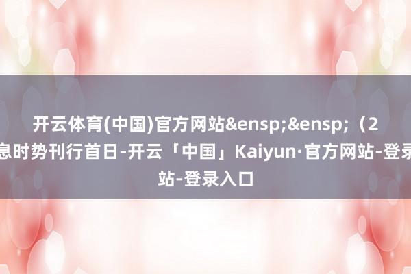 开云体育(中国)官方网站&ensp;&ensp;（2）付息时势刊行首日-开云「中国」Kaiyun·官方网站-登录入口