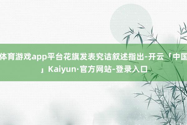 体育游戏app平台花旗发表究诘叙述指出-开云「中国」Kaiyun·官方网站-登录入口